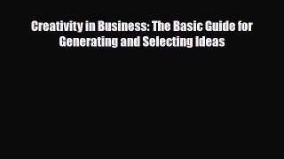 [PDF] Creativity in Business: The Basic Guide for Generating and Selecting Ideas Read Full