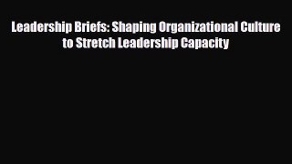 [PDF] Leadership Briefs: Shaping Organizational Culture to Stretch Leadership Capacity Download