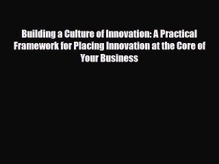 [PDF] Building a Culture of Innovation: A Practical Framework for Placing Innovation at the