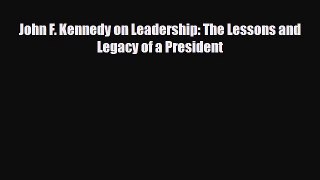 [PDF] John F. Kennedy on Leadership: The Lessons and Legacy of a President Read Online