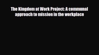 [PDF] The Kingdom at Work Project: A communal approach to mission in the workplace Read Online