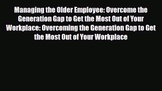 [PDF] Managing the Older Employee: Overcome the Generation Gap to Get the Most Out of Your