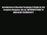 Read Introduction to Vascular Scanning: A Guide for the Complete Beginner 4th ed. (INTRODUCTIONS