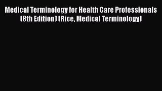 Read Medical Terminology for Health Care Professionals (8th Edition) (Rice Medical Terminology)