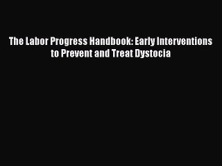 Read The Labor Progress Handbook: Early Interventions to Prevent and Treat Dystocia Ebook Free