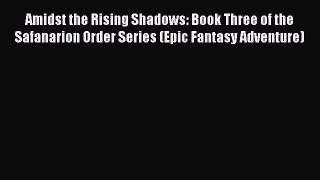 Read Amidst the Rising Shadows: Book Three of the Safanarion Order Series (Epic Fantasy Adventure)