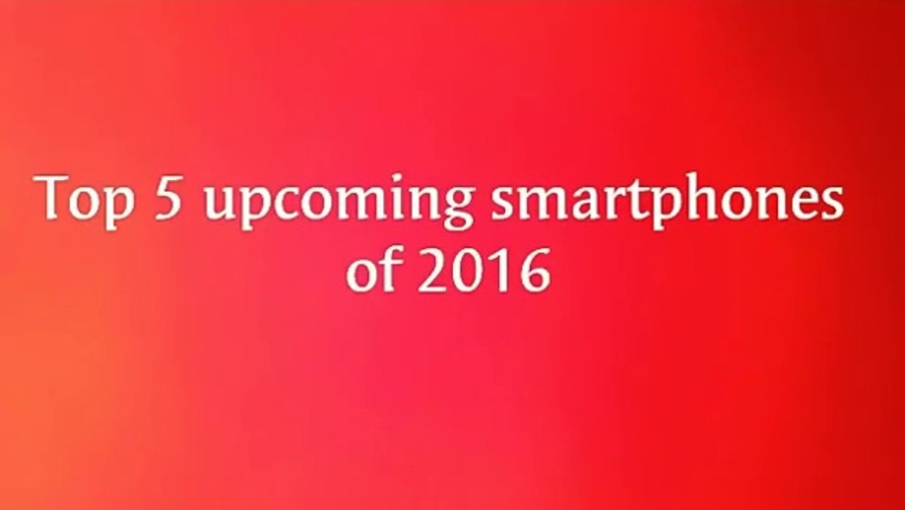 Top 5 upcoming smartphones of 2016