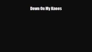 [Download] Down On My Knees [PDF] Full Ebook
