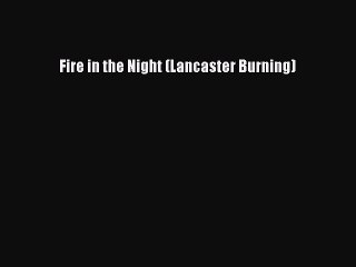 [Download] Fire in the Night (Lancaster Burning) [Read] Online