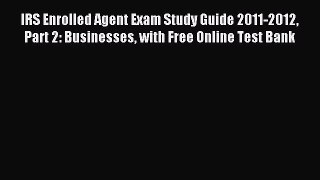 Download IRS Enrolled Agent Exam Study Guide 2011-2012 Part 2: Businesses with Free Online