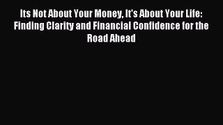 Read Its Not About Your Money It's About Your Life: Finding Clarity and Financial Confidence