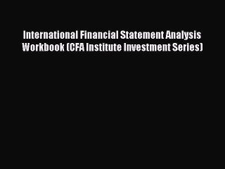 Read International Financial Statement Analysis Workbook (CFA Institute Investment Series)