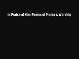 Read In Praise of Him: Poems of Praise & Worship Ebook Free