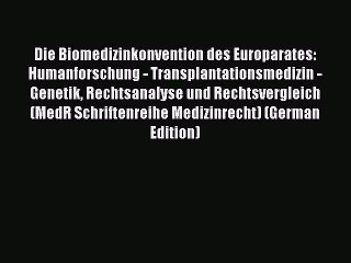 Read Die Biomedizinkonvention des Europarates: Humanforschung - Transplantationsmedizin - Genetik