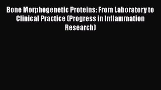 Read Bone Morphogenetic Proteins: From Laboratory to Clinical Practice (Progress in Inflammation