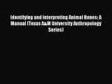 Read Identifying and Interpreting Animal Bones: A Manual (Texas A&M University Anthropology