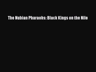Read The Nubian Pharaohs: Black Kings on the Nile Ebook Free
