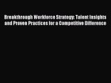 Read Breakthrough Workforce Strategy: Talent Insights and Proven Practices for a Competitive