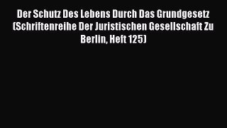 Read Der Schutz Des Lebens Durch Das Grundgesetz (Schriftenreihe Der Juristischen Gesellschaft