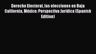 Read Derecho Electoral las elecciones en Baja California México: Perspectiva Jurídica (Spanish