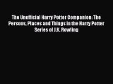 Read The Unofficial Harry Potter Companion: The Persons Places and Things in the Harry Potter