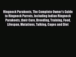 PDF Ringneck Parakeets The Complete Owner's Guide to Ringneck Parrots Including Indian Ringneck