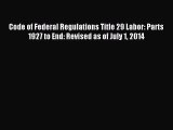 Read Code of Federal Regulations Title 29 Labor: Parts 1927 to End: Revised as of July 1 2014