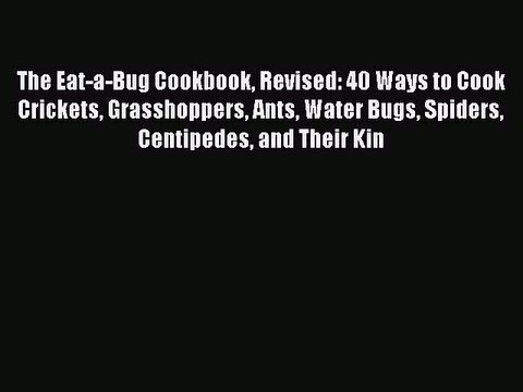 PDF The Eat-a-Bug Cookbook Revised: 40 Ways to Cook Crickets Grasshoppers Ants Water Bugs Spiders
