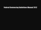 Read Federal Sentencing Guidelines Manual 2012 Ebook Online