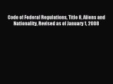 Read Code of Federal Regulations Title 8 Aliens and Nationality Revised as of January 1 2008