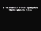 [PDF] What It Really Takes to Get Into Ivy League and Other Highly Selective Colleges Download