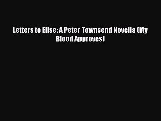 Download Letters to Elise: A Peter Townsend Novella (My Blood Approves) Free Books