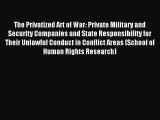 Read The Privatized Art of War: Private Military and Security Companies and State Responsibility