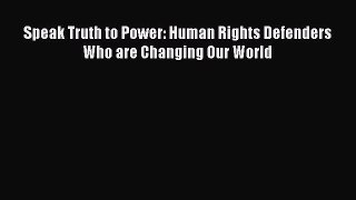 Read Speak Truth to Power: Human Rights Defenders Who are Changing Our World Ebook Free