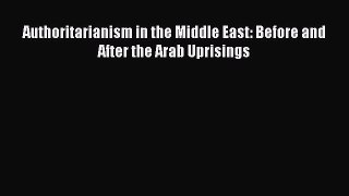 Download Authoritarianism in the Middle East: Before and After the Arab Uprisings Ebook Online