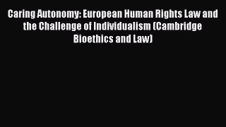 Read Caring Autonomy: European Human Rights Law and the Challenge of Individualism (Cambridge