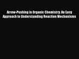 Download Arrow-Pushing in Organic Chemistry: An Easy Approach to Understanding Reaction Mechanisms