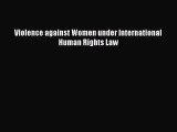 Download Violence against Women under International Human Rights Law Ebook Online