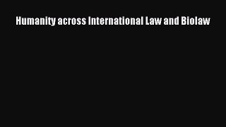 Read Humanity across International Law and Biolaw Ebook Free