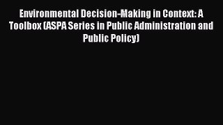 Read Environmental Decision-Making in Context: A Toolbox (ASPA Series in Public Administration