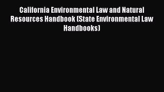 Read California Environmental Law and Natural Resources Handbook (State Environmental Law Handbooks)