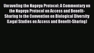 Read Unraveling the Nagoya Protocol: A Commentary on the Nagoya Protocol on Access and Benefit-Sharing