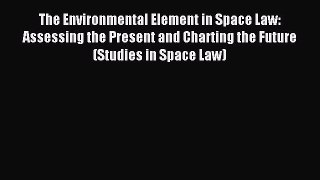 Download The Environmental Element in Space Law: Assessing the Present and Charting the Future