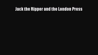 [PDF] Jack the Ripper and the London Press [Download] Online