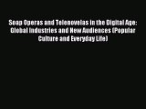Download Soap Operas and Telenovelas in the Digital Age: Global Industries and New Audiences