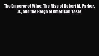 Read The Emperor of Wine: The Rise of Robert M. Parker Jr. and the Reign of American Taste