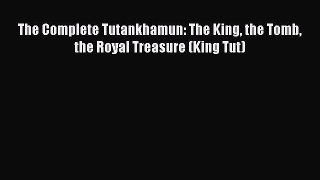 Read The Complete Tutankhamun: The King the Tomb the Royal Treasure (King Tut) PDF Free