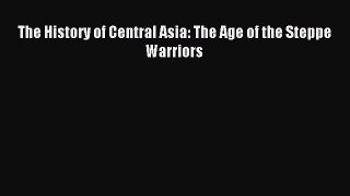 Read The History of Central Asia: The Age of the Steppe Warriors PDF Online