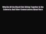 Read Why Are All the Black Kids Sitting Together in the Cafeteria: And Other Conversations