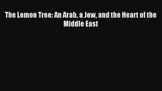 Read The Lemon Tree: An Arab a Jew and the Heart of the Middle East Ebook Free